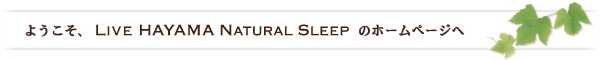 ようこそ、LIVE HAYAMA NATURAL SLEEP のホームページへ